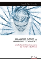 HUMANISMO CLÁSICO vs. HUMANISMO TECNOLÓGICO: Una Reflexión Filosófica acerca del Hombre y Su Mundo (Spanish Edition) 1636487653 Book Cover