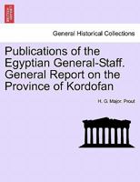 Publications of the Egyptian General-Staff. General Report on the Province of Kordofan 124150072X Book Cover