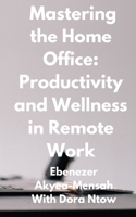 Mastering the Home Office: Productivity and Wellness in Remote Work B0DT6W8PP1 Book Cover