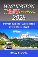 Washington DMV Handbook 2023: Perfect guide for Washington driving test - 2023 B0CK9SJQ97 Book Cover