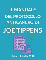 IL MANUALE DEL PROTOCOLLO ANTICANCRO DI JOE TIPPENS: La scienza, le storie e le domande serie che ogni paziente dovrebbe comprendere (Italian Edition) B0GHYDF5BF Book Cover