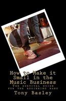 How to Make it Small in the Music Business: The survival guide for the beginning band 1460988590 Book Cover