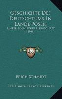 Geschichte Des Deutschtums in Lande Posen Unter Polnischer Herrschaft 1017367264 Book Cover