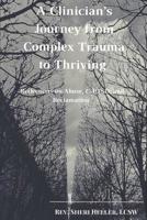 A Clinician's Journey from Complex Trauma to Thriving: Reflections on Abuse, C-PTSD and Reclamation 1522055568 Book Cover