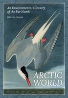 Arctic World: An Environmental Glossary of the Far North 1494868490 Book Cover