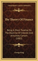 The Theory of Finance: Being a Short Treatise On the Doctrine of Interest and Annuities-Certain 1163886572 Book Cover
