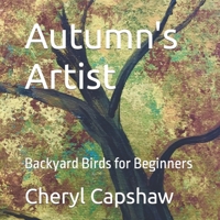 Autumn's Artist: Backyard Birds for Beginners B0CFZ53ZGH Book Cover