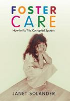 Foster Care: How to Fix This Corrupted System 1491711086 Book Cover
