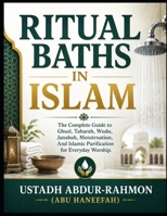 RITUAL BATHS IN ISLAM: The Complete Guide to Ghusl, Taharah, Wudu, Janabah, Menstruation, and Islamic Purification for Everyday Worship B0HGZX18C2 Book Cover