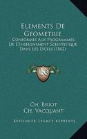 Elements de Geometrie Conformes Aux Programmes de L'Enseignement Scientifique Dans Les Lycees: : Theorie 2e Edition Augmentee D'Un Complement A L'Usage Des Classes de Mathematiques Speciales 1142471829 Book Cover