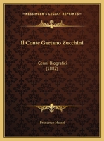 Il Conte Gaetano Zucchini: Cenni Biografici (1882) 1022408399 Book Cover