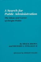 Search for Public Administration: The Ideas & Career of Dwight Waldo 1585440604 Book Cover