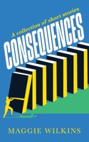 Consequences: A collection of short stories 1923333364 Book Cover