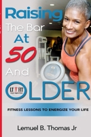 Raising the Bar at 50 and Older: Fitness Lessons to Energize Your Life 0359251781 Book Cover
