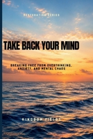 Take Back Your Mind: Your Mind Is Not Your Enemy: How to Stop Overthinking, Regain Control, and Find Peace in a Noisy World (KINGDOM FIELDS Series) B0GYZ9NTC6 Book Cover