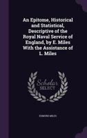 An Epitome, Historical and Statistical, Descriptive of the Royal Naval Service of England, by E. Miles With the Assistance of L. Miles 1358502471 Book Cover