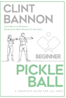 The Complete Guide to Pickleball for Beginners: Basics to Brilliance - A Clear Mindset is Your Superpower B0DM2351TR Book Cover