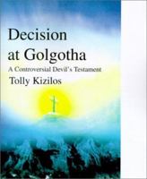 Decision at Golgotha: A Controversial Devil's Testament 0595200834 Book Cover