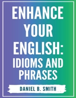 Enhance Your English: Idioms and Phrases B0CH1NF6KK Book Cover