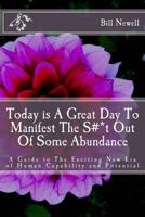 Today is A Great Day To Manifest The S#*t Out Of Some Abundance: A Guide to The Exciting New Era of Human Capability and Potential 0692579869 Book Cover