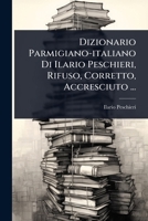 Dizionario Parmigiano-italiano Di Ilario Peschieri, Rifuso, Corretto, Accresciuto ... (Italian Edition) 1024421759 Book Cover