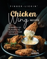 Finger-Lickin' Chicken Wing Recipes: A Variety of Flavors to Satisfy Your Cravings B0C6WHV3RM Book Cover