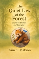 The Quiet Law of the Forest: Lessons in Stillness and Belonging B0G49HNKDP Book Cover