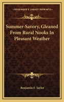 Summer-savory: Gleaned from Rural Nooks in Pleasant Weather 0548395756 Book Cover