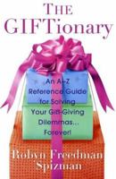 The Giftionary: An A-Z Reference Guide for Solving Your Gift-Giving Dilemmas . . . Forever! 0312311907 Book Cover