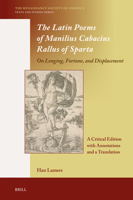 The Latin Poems of Manilius Cabacius Rallus of Sparta. on Longing, Fortune, and Displacement: A Critical Edition with Annotations and a Translation 9004443371 Book Cover