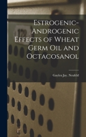 Estrogenic-androgenic Effects of Wheat Germ Oil and Octacosanol 1013935039 Book Cover