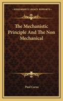 The Mechanistic Principle and the Non Mechanical: An Inquiry Into Fundamentals with Extracts from Representatives of Either Side 1014293324 Book Cover