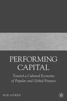 Performing Capital: Toward a Cultural Economy of Popular and Global Finance 1349537403 Book Cover