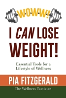 WOWW! I CAN Lose Weight!: Essentials Tools for a Lifestyle of Wellness 1545655375 Book Cover