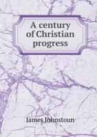 A Century of Christian Progress 5518656718 Book Cover