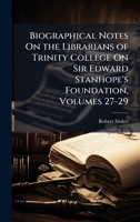 Biographical Notes On the Librarians of Trinity College On Sir Edward Stanhope's Foundation, Volumes 27-29 114510181X Book Cover
