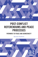 Post-Conflict Referendums and Peace Processes: Pathways to Peace and Democracy? (Routledge Studies in Civil Wars and Intra-State Conflict) 1032668830 Book Cover