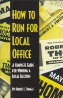 How to Run for Local Office : A Complete, Step-By-Step Guide that Will Take You Through the Entire Process of Running and Winning a Local Election 0966830407 Book Cover