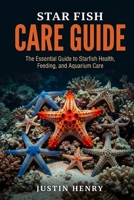 STAR FISH CARE GUIDE: The Essential Guide to Starfish Health, Feeding, and Aquarium Care B0HJ6KNY59 Book Cover