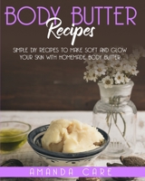 Body Butter Recipes: Simple DIY Recipes To Make Soft And Glow Your Skin With Homemade Body Butter (Skin Care) 1801138338 Book Cover
