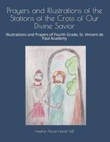Prayers and Illustrations of the Stations of the Cross of Our Divine Savior: Illustrations and Prayers of Fourth Grade, St. Vincent de Paul Academy 1798721767 Book Cover
