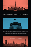 Judicializing Everything?: The Clash of Constitutionalisms in Canada, New Zealand, and the United Kingdom 1487528485 Book Cover