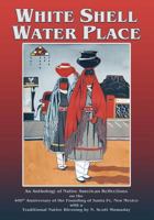 White Shell Water Place, An Anthology of Native American Reflections on the 400th Anniversary of the Founding of Santa Fe, New Mexico 0865347875 Book Cover