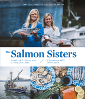 The Salmon Sisters: Feasting, Fishing, and Living in Alaska: A Cookbook with 50 Recipes 1632172259 Book Cover