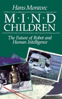 Mind Children: The Future of Robot and Human Intelligence 0674576187 Book Cover