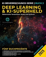 Deep Learning und KI-Superheld: Beherrsche TensorFlow, Keras und PyTorch: Fortgeschrittenes maschinelles Lernen und KI, neuronale Netzwerke und reale Projekte (German Edition) B0FDR8RGFC Book Cover