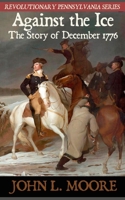 Against the Ice: The story of December 1776 1620062763 Book Cover