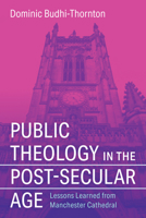 Public Theology in the Post-Secular Age: Lessons Learned from Manchester Cathedral B0FKYC36G6 Book Cover