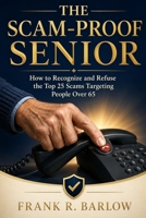 The Scam-Proof Senior: How to Recognize and Refuse the Top 25 Scams Targeting People Over 65 B0H2QCJS3K Book Cover
