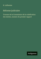 Réforme judiciaire: Travaux de la Commission de la codefication des statuts, examen du premier rapport (French Edition) 3388030154 Book Cover